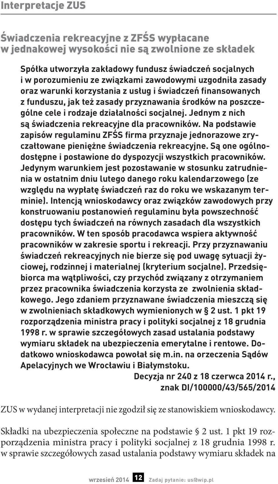 Jednym z nich są świadczenia rekreacyjne dla pracowników. Na podstawie zapisów regulaminu ZFŚS firma przyznaje jednorazowe zryczałtowane pieniężne świadczenia rekreacyjne.