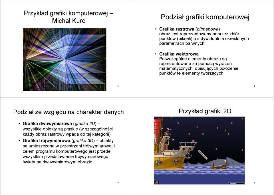 względu na charakter danych Przykład grafiki 2D Grafika dwuwymiarowa (grafika 2D) wszystkie obiekty są płaskie (w szczególności każdy obraz rastrowy wpada do tej kategorii).