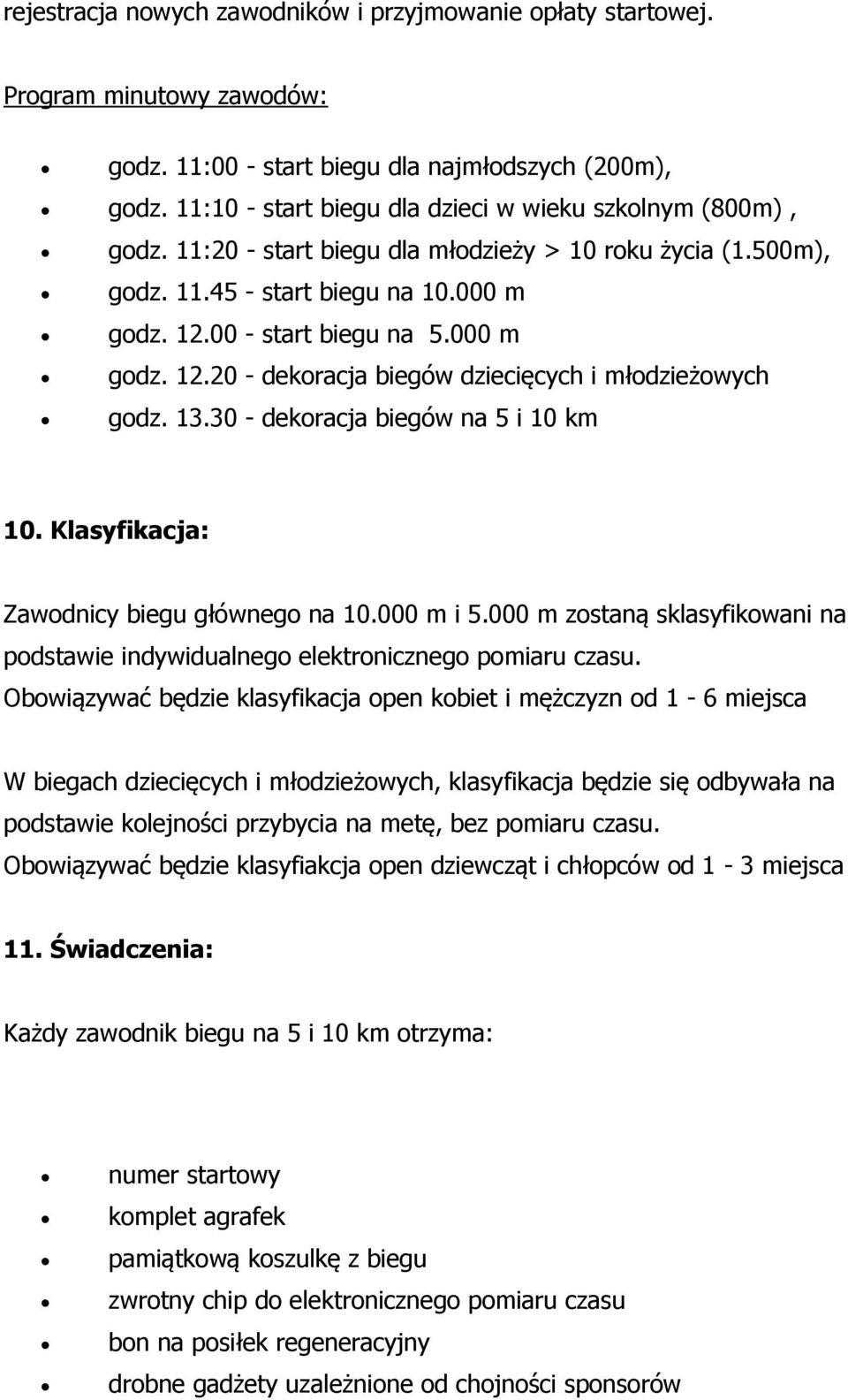 000 m godz. 12.20 - dekoracja biegów dziecięcych i młodzieżowych godz. 13.30 - dekoracja biegów na 5 i 10 km 10. Klasyfikacja: Zawodnicy biegu głównego na 10.000 m i 5.