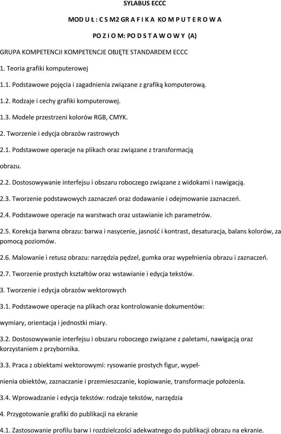 Tworzenie i edycja obrazów rastrowych 2.1. Podstawowe operacje na plikach oraz związane z transformacją obrazu. 2.2. Dostosowywanie interfejsu i obszaru roboczego związane z widokami i nawigacją. 2.3.