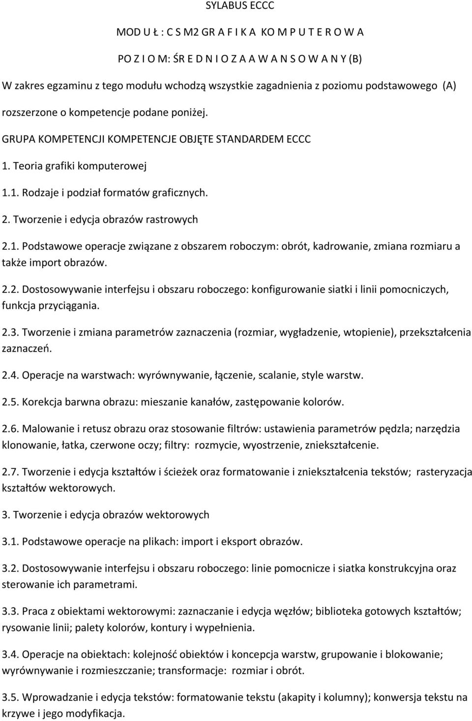 Tworzenie i edycja obrazów rastrowych 2.1. Podstawowe operacje związane z obszarem roboczym: obrót, kadrowanie, zmiana rozmiaru a także import obrazów. 2.2. Dostosowywanie interfejsu i obszaru roboczego: konfigurowanie siatki i linii pomocniczych, funkcja przyciągania.