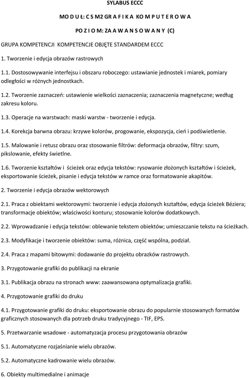 Tworzenie zaznaczeń: ustawienie wielkości zaznaczenia; zaznaczenia magnetyczne; według zakresu koloru. 1.3. Operacje na warstwach: maski warstw - tworzenie i edycja. 1.4.