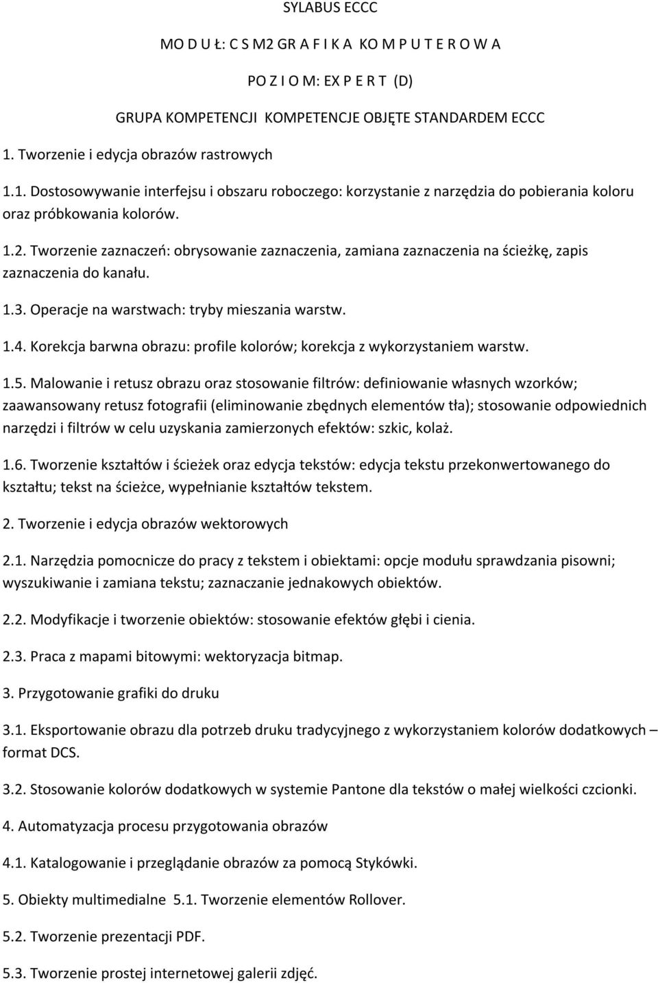 Tworzenie zaznaczeń: obrysowanie zaznaczenia, zamiana zaznaczenia na ścieżkę, zapis zaznaczenia do kanału. 1.3. Operacje na warstwach: tryby mieszania warstw. 1.4.