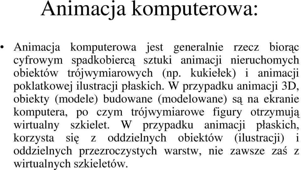 W przypadku animacji 3D, obiekty (modele) budowane (modelowane) są na ekranie komputera, po czym trójwymiarowe figury otrzymują