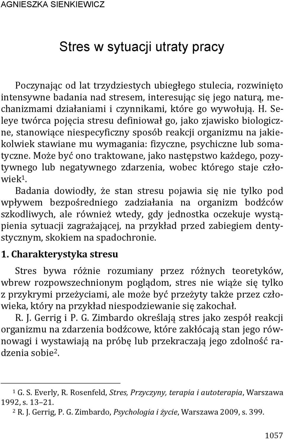 Seleye twórca pojęcia stresu definiował go, jako zjawisko biologiczne, stanowiące niespecyficzny sposób reakcji organizmu na jakiekolwiek stawiane mu wymagania: fizyczne, psychiczne lub somatyczne.