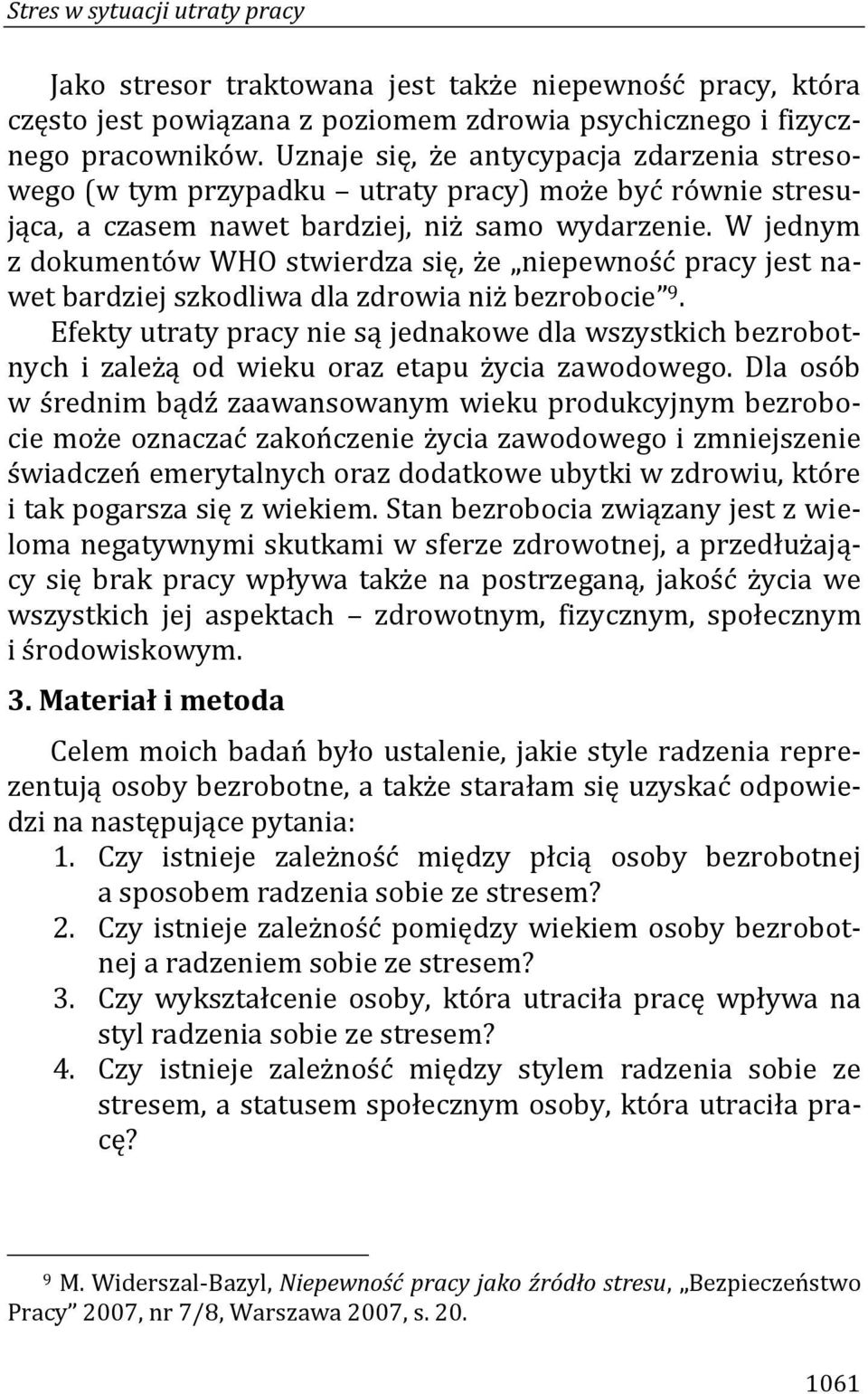 W jednym z dokumentów WHO stwierdza się, że niepewność pracy jest nawet bardziej szkodliwa dla zdrowia niż bezrobocie 9.