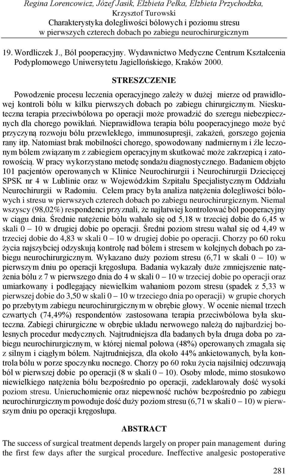 STRESZCZENIE Powodzenie procesu leczenia operacyjnego zależy w dużej mierze od prawidłowej kontroli bólu w kilku pierwszych dobach po zabiegu chirurgicznym.