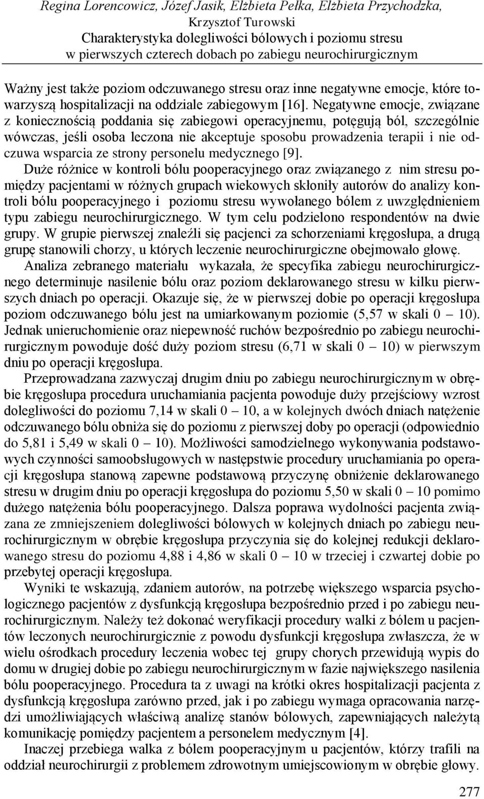 Negatywne emocje, związane z koniecznością poddania się zabiegowi operacyjnemu, potęgują ból, szczególnie wówczas, jeśli osoba leczona nie akceptuje sposobu prowadzenia terapii i nie odczuwa wsparcia