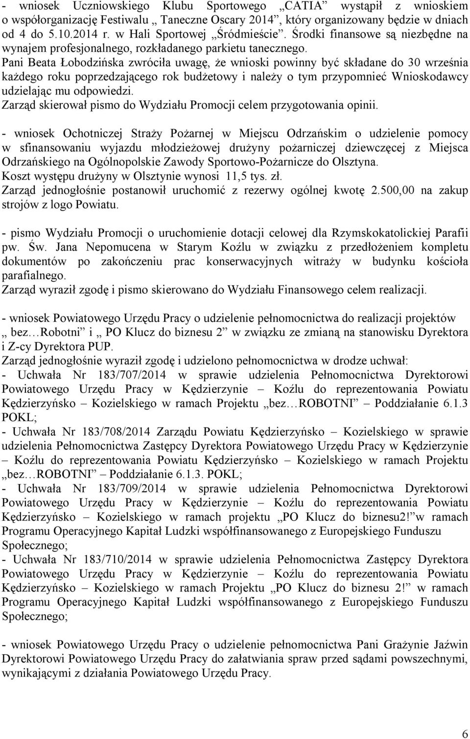 Pani Beata Łobodzińska zwróciła uwagę, że wnioski powinny być składane do 30 września każdego roku poprzedzającego rok budżetowy i należy o tym przypomnieć Wnioskodawcy udzielając mu odpowiedzi.