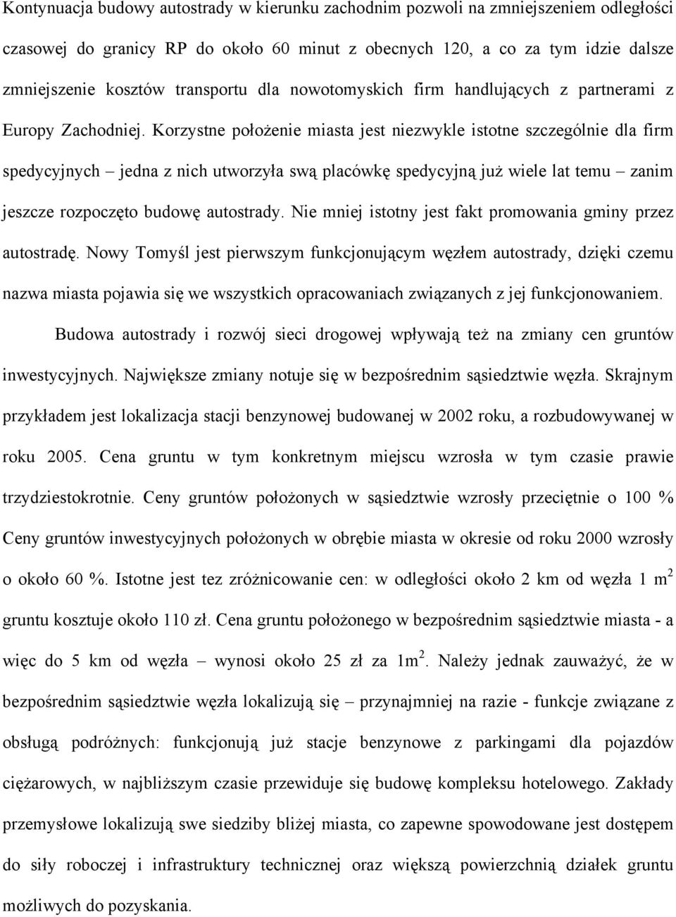 Korzystne położenie miasta jest niezwykle istotne szczególnie dla firm spedycyjnych jedna z nich utworzyła swą placówkę spedycyjną już wiele lat temu zanim jeszcze rozpoczęto budowę autostrady.