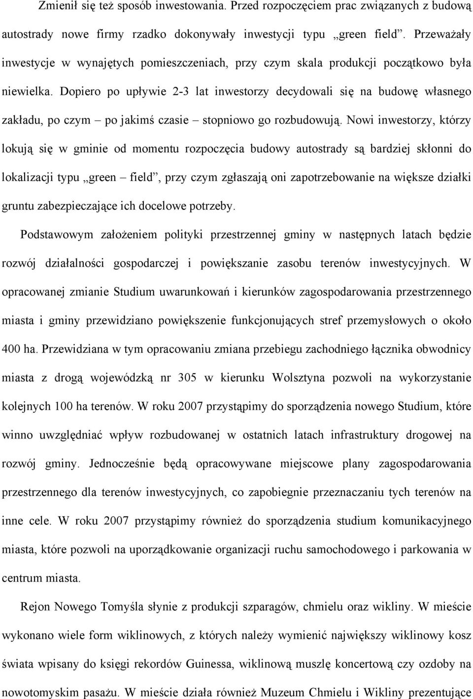 Dopiero po upływie 2-3 lat inwestorzy decydowali się na budowę własnego zakładu, po czym po jakimś czasie stopniowo go rozbudowują.