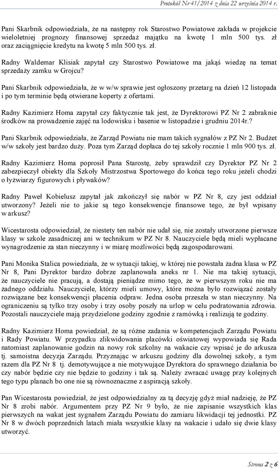 Pani Skarbnik odpowiedziała, że w w/w sprawie jest ogłoszony przetarg na dzień 12 listopada i po tym terminie będą otwierane koperty z ofertami.