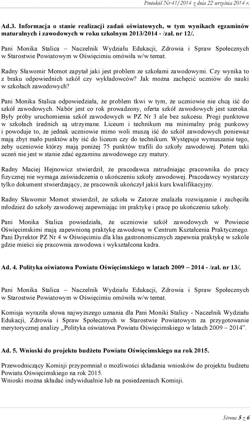 Radny Sławomir Momot zapytał jaki jest problem ze szkołami zawodowymi. Czy wynika to z braku odpowiednich szkół czy wykładowców? Jak można zachęcić uczniów do nauki w szkołach zawodowych?