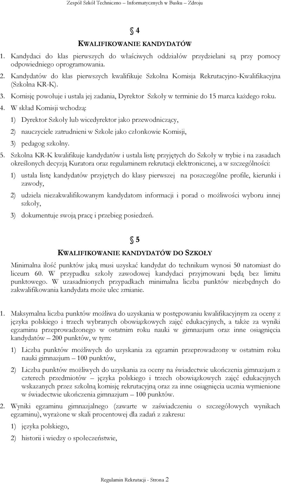 W skład Komisji wchodzą: 1) Dyrektor Szkoły lub wicedyrektor jako przewodniczący, 2) nauczyciele zatrudnieni w Szkole jako członkowie Komisji, 3) pedagog szkolny. 5.