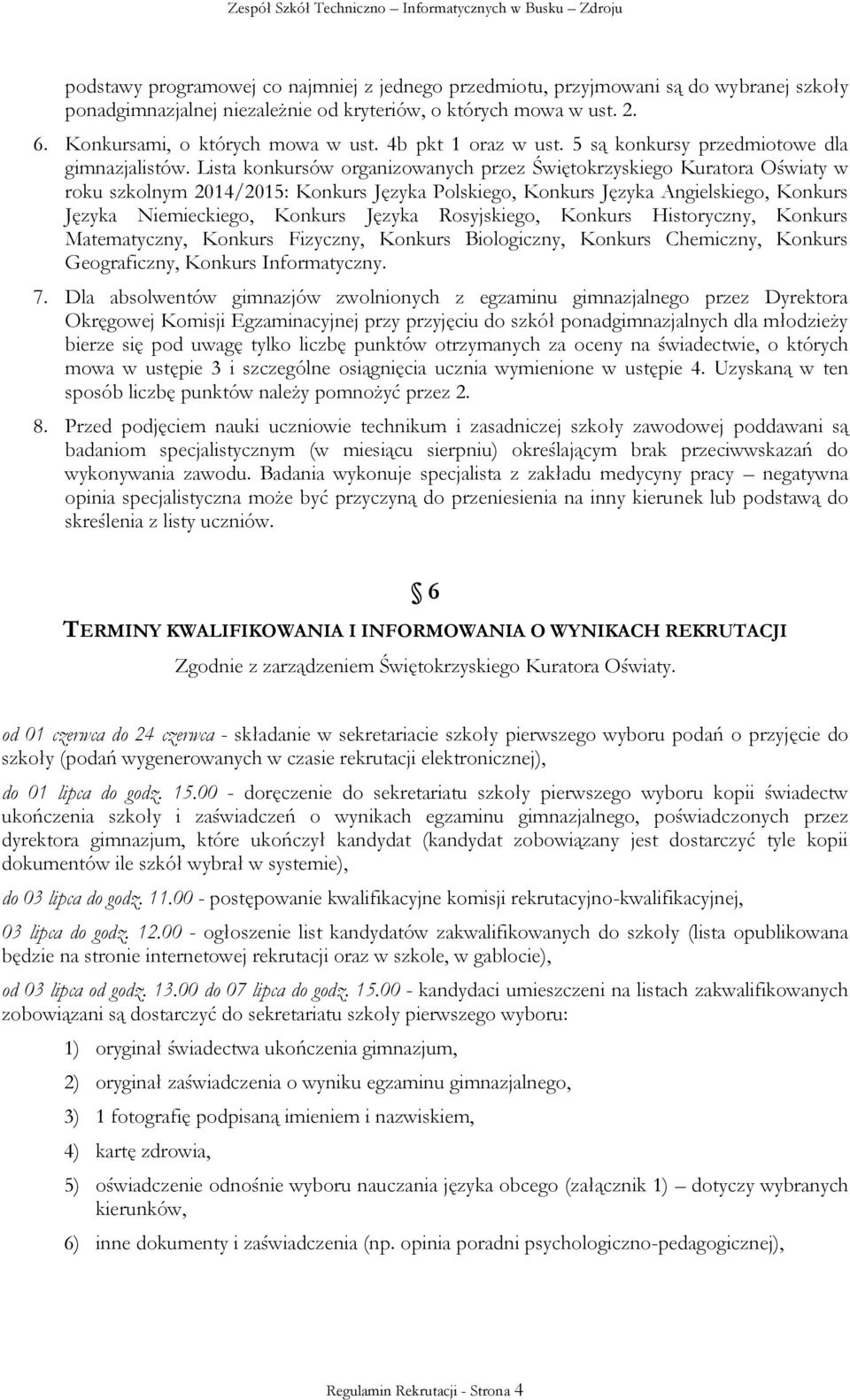 Lista konkursów organizowanych przez Świętokrzyskiego Kuratora Oświaty w roku szkolnym 2014/2015: Konkurs Języka Polskiego, Konkurs Języka Angielskiego, Konkurs Języka Niemieckiego, Konkurs Języka