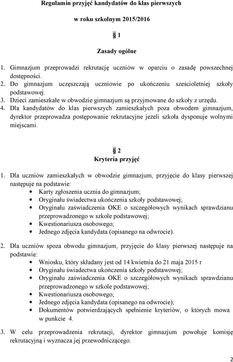 Dla kandydatów do klas pierwszych zamieszkałych poza obwodem gimnazjum, dyrektor przeprowadza postępowanie rekrutacyjne jeżeli szkoła dysponuje wolnymi miejscami. 2 Kryteria przyjęć 1.