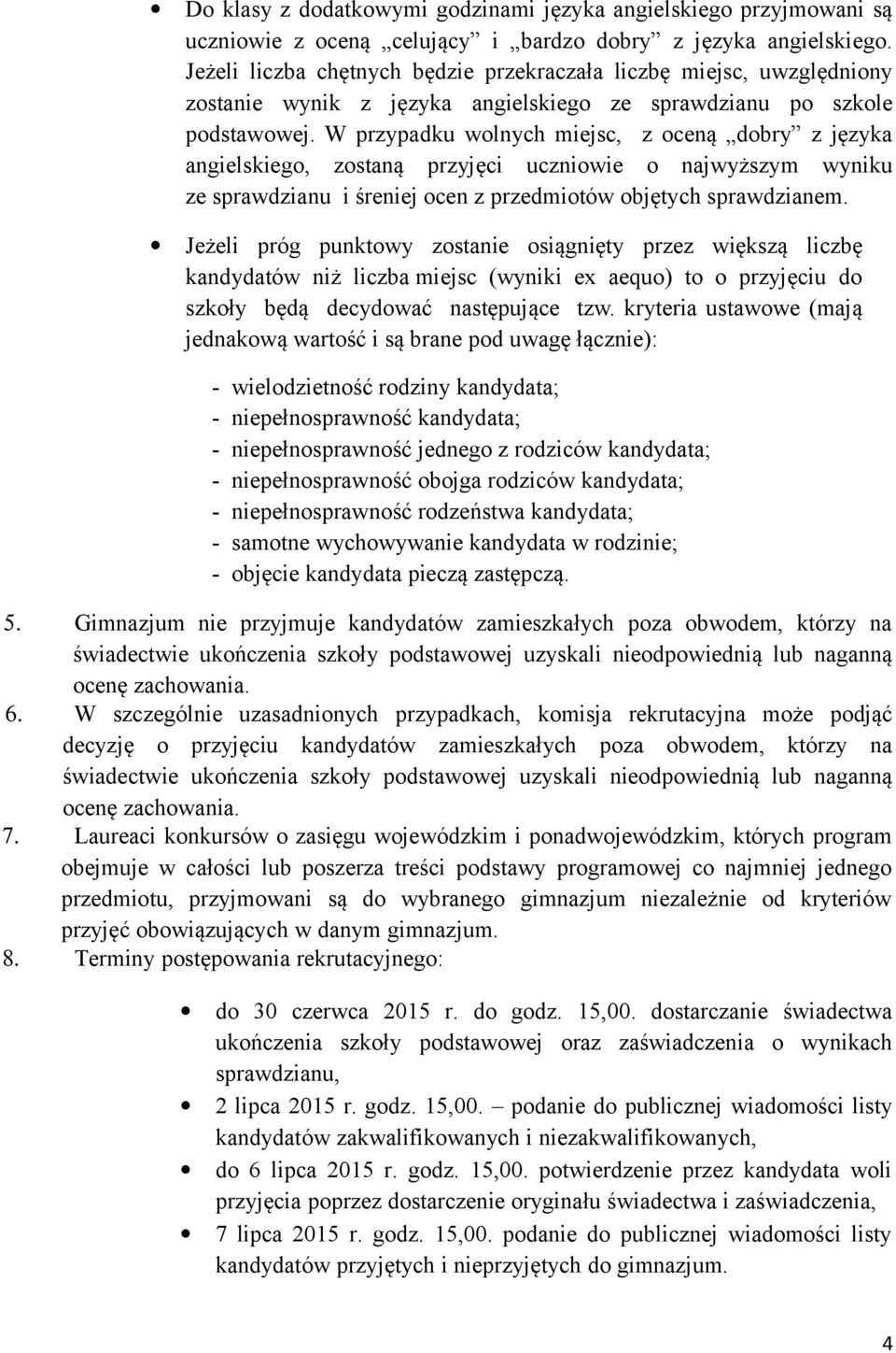 W przypadku wolnych miejsc, z oceną dobry z języka angielskiego, zostaną przyjęci uczniowie o najwyższym wyniku ze sprawdzianu i śreniej ocen z przedmiotów objętych sprawdzianem.
