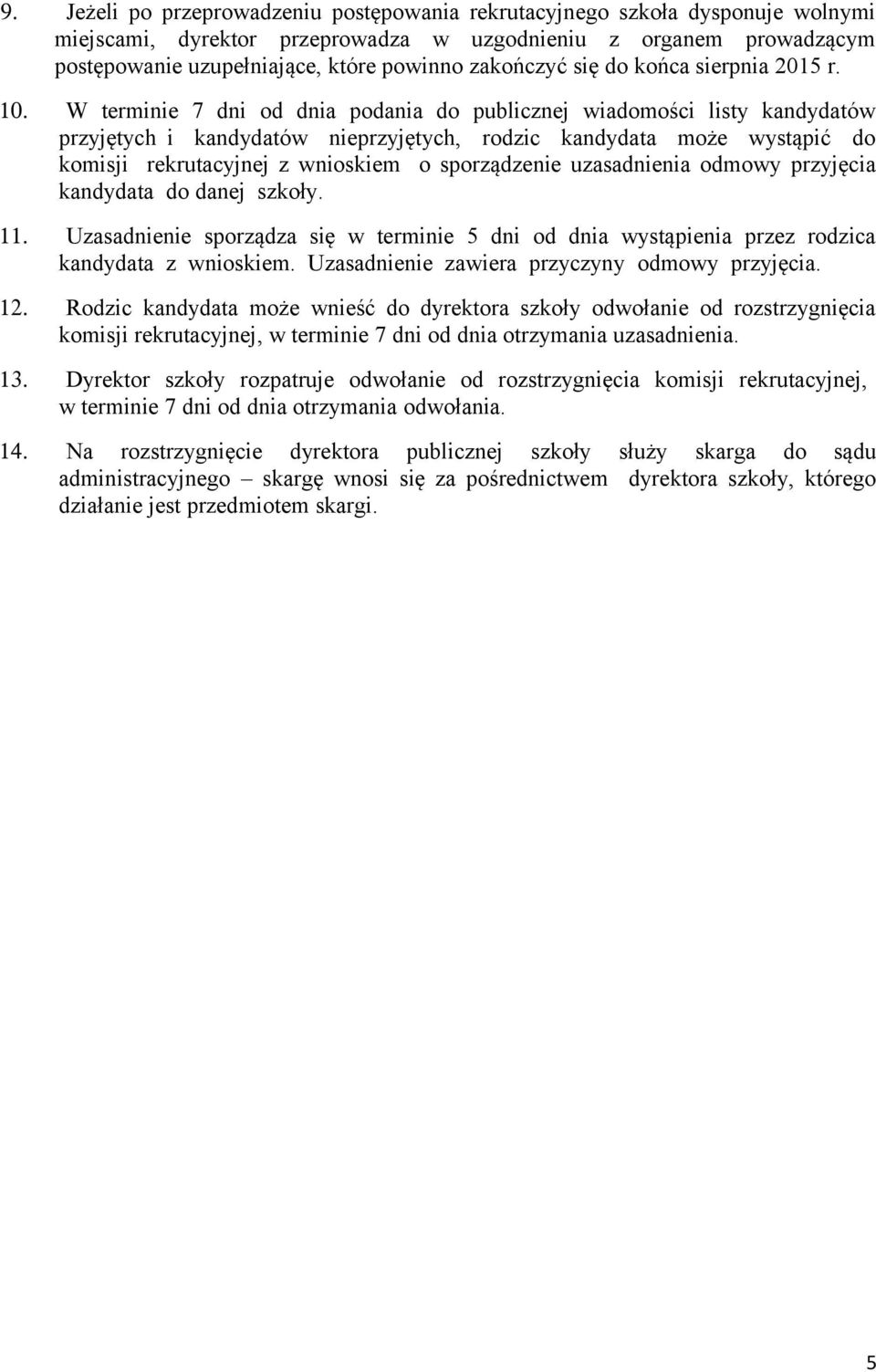 W terminie 7 dni od dnia podania do publicznej wiadomości listy kandydatów przyjętych i kandydatów nieprzyjętych, rodzic kandydata może wystąpić do komisji rekrutacyjnej z wnioskiem o sporządzenie