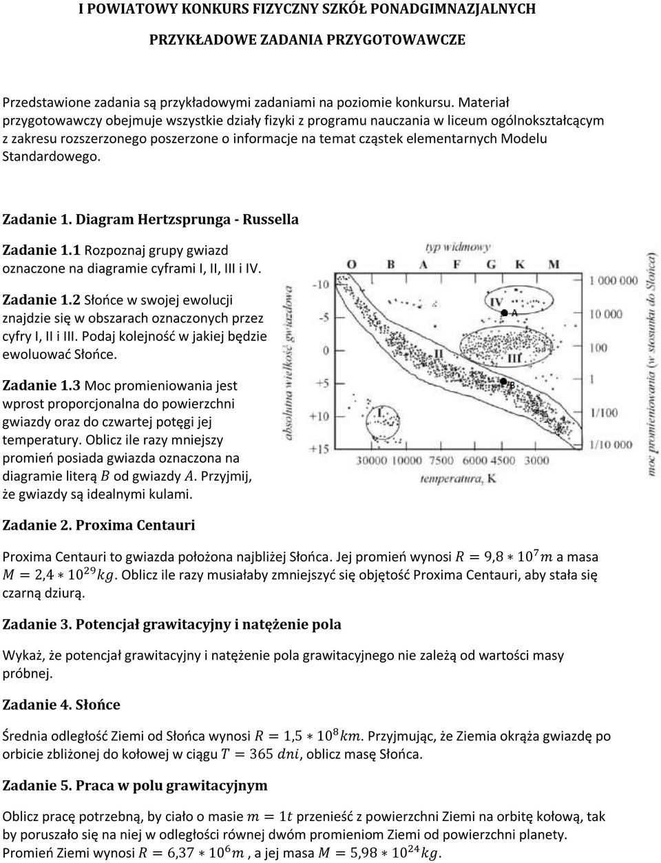 Standardowego. Zadanie 1. Diagram Hertzsprunga - Russella Zadanie 1.1 Rozpoznaj grupy gwiazd oznaczone na diagramie cyframi I, II, III i IV. Zadanie 1.2 Słońce w swojej ewolucji znajdzie się w obszarach oznaczonych przez cyfry I, II i III.