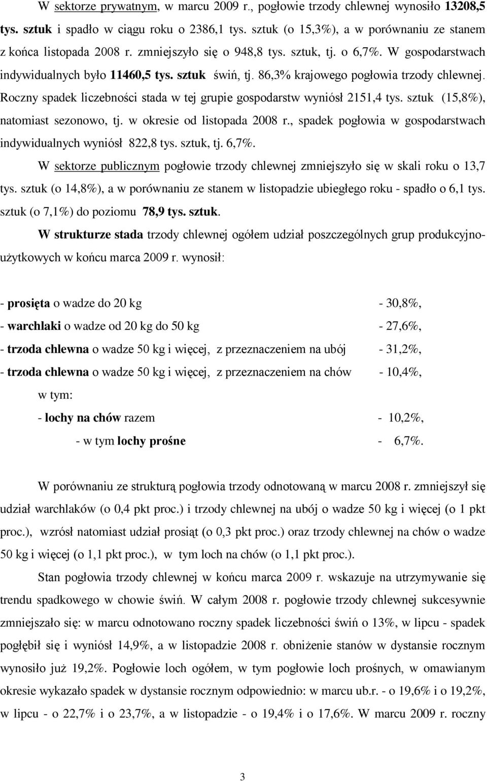 Roczny spadek liczebności stada w tej grupie gospodarstw wyniósł 2151,4 tys. sztuk (15,8%), natomiast sezonowo, tj. w okresie od listopada 2008 r.