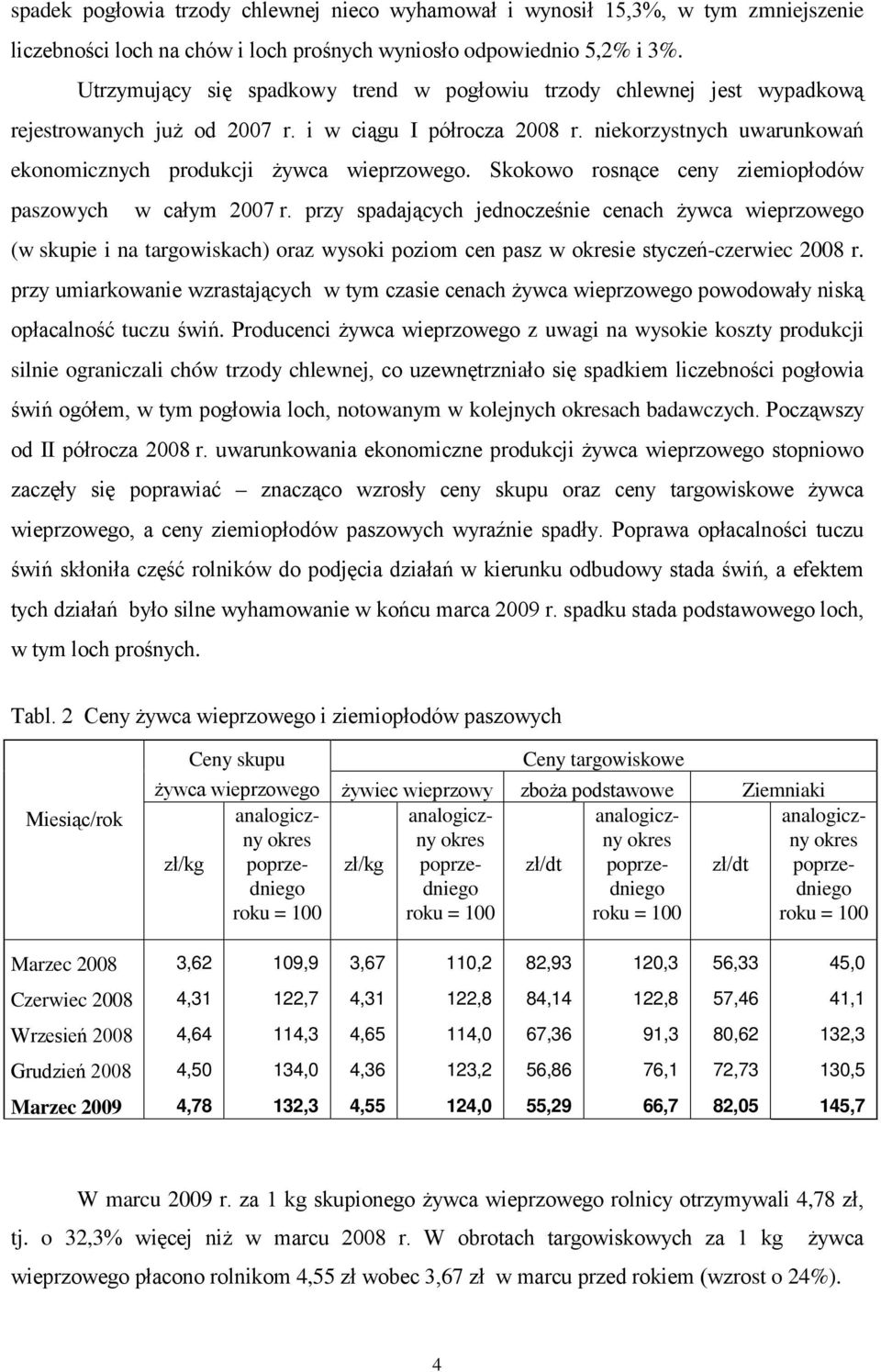 niekorzystnych uwarunkowań ekonomicznych produkcji żywca wieprzowego. Skokowo rosnące ceny ziemiopłodów paszowych w całym 2007 r.