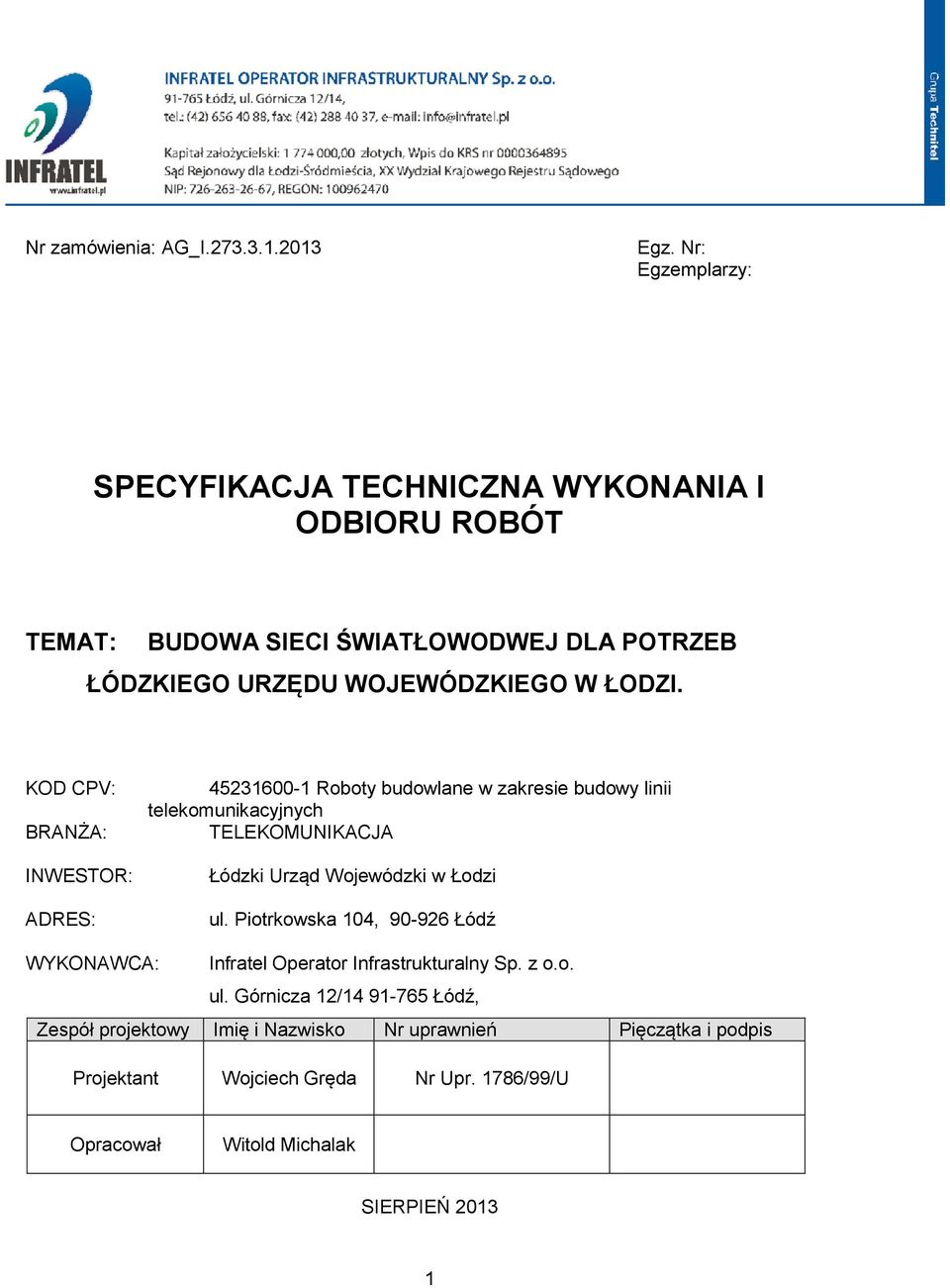 KOD CPV: BRANŻA: INWESTOR: ADRES: 45231600-1 Roboty budowlane w zakresie budowy linii telekomunikacyjnych TELEKOMUNIKACJA Łódzki Urząd Wojewódzki w Łodzi