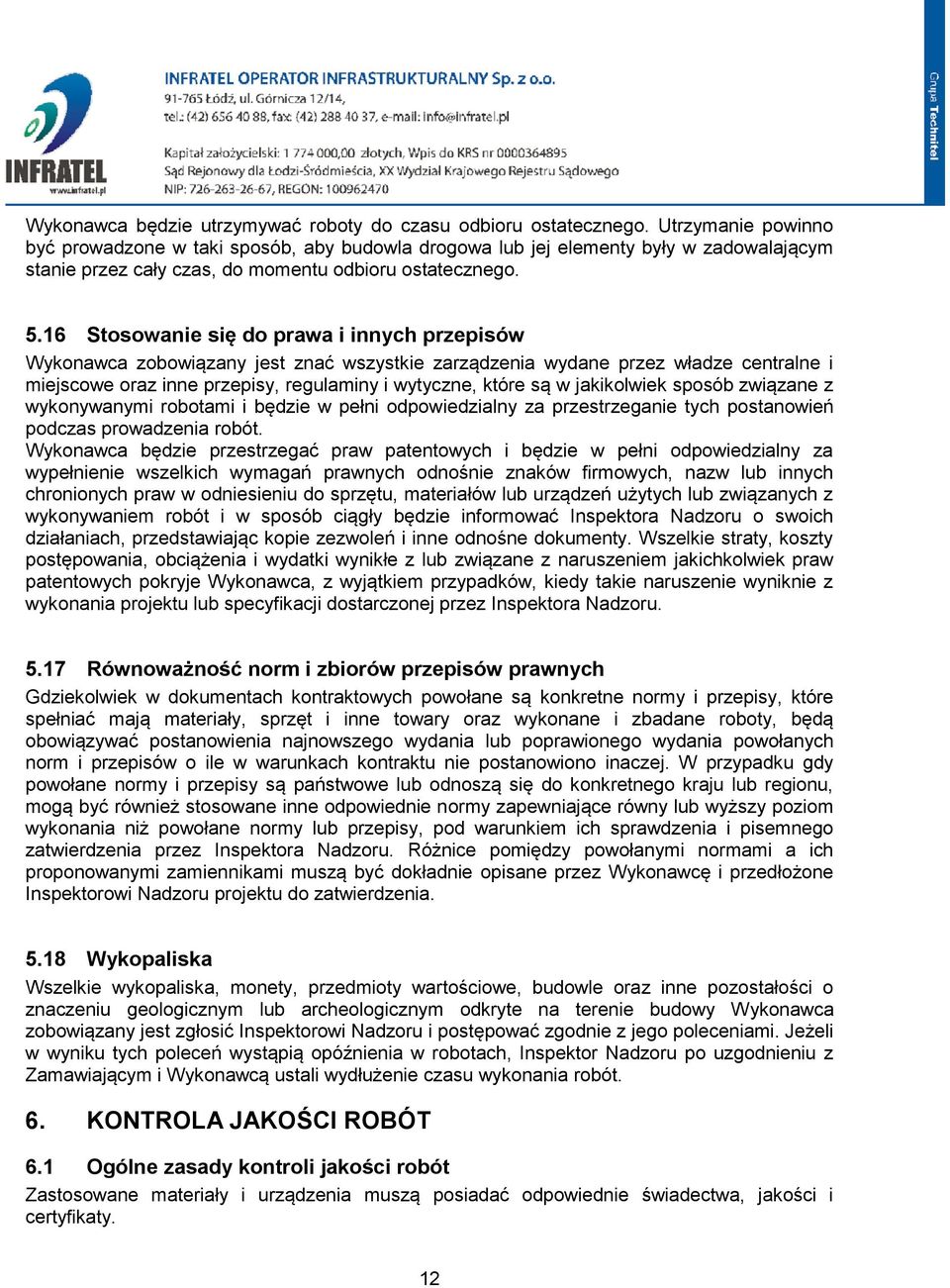16 Stosowanie się do prawa i innych przepisów Wykonawca zobowiązany jest znać wszystkie zarządzenia wydane przez władze centralne i miejscowe oraz inne przepisy, regulaminy i wytyczne, które są w