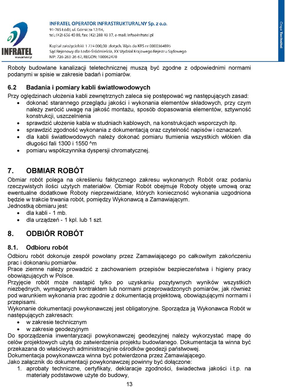 składowych, przy czym należy zwrócić uwagę na jakość montażu, sposób dopasowania elementów, sztywność konstrukcji, uszczelnienia sprawdzić ułożenie kabla w studniach kablowych, na konstrukcjach