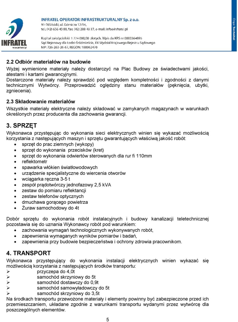 3 Składowanie materiałów Wszystkie materiały elektryczne należy składować w zamykanych magazynach w warunkach określonych przez producenta dla zachowania gwarancji. 3.