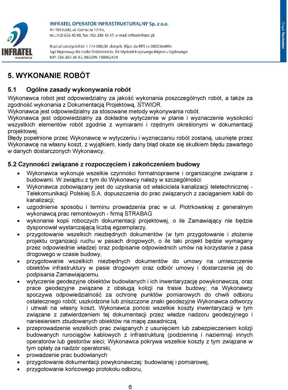 Wykonawca jest odpowiedzialny za dokładne wytyczenie w planie i wyznaczenie wysokości wszystkich elementów robót zgodnie z wymiarami i rzędnymi określonymi w dokumentacji projektowej.