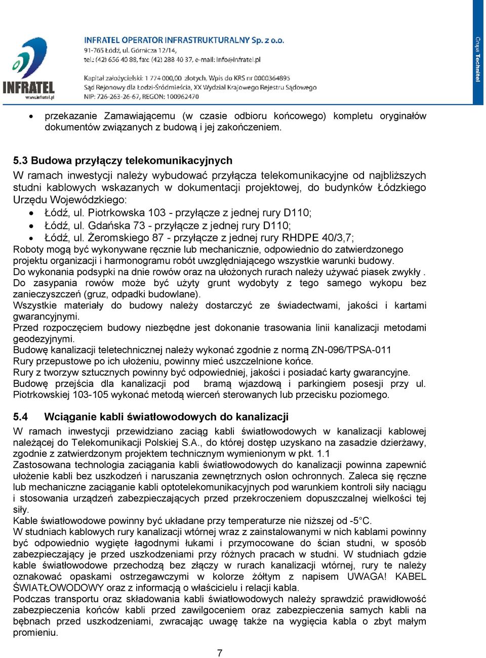 Urzędu Wojewódzkiego: Łódź, ul. Piotrkowska 103 - przyłącze z jednej rury D110; Łódź, ul. Gdańska 73 - przyłącze z jednej rury D110; Łódź, ul.