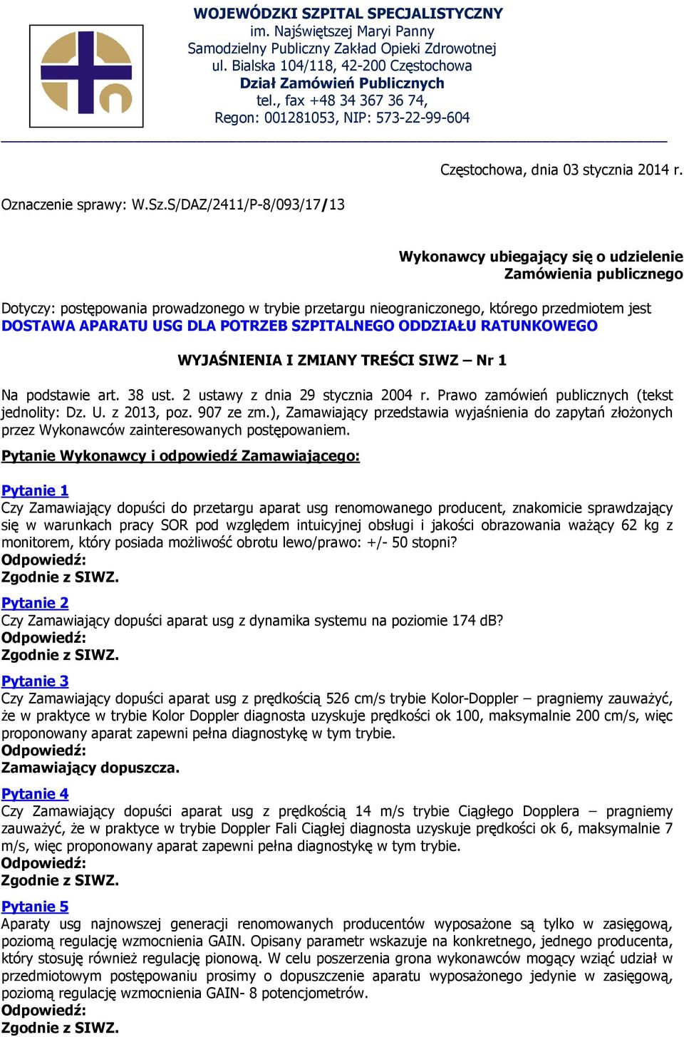 Wykonawcy ubiegający się o udzielenie Zamówienia publicznego Dotyczy: postępowania prowadzonego w trybie przetargu nieograniczonego, którego przedmiotem jest DOSTAWA APARATU USG DLA POTRZEB