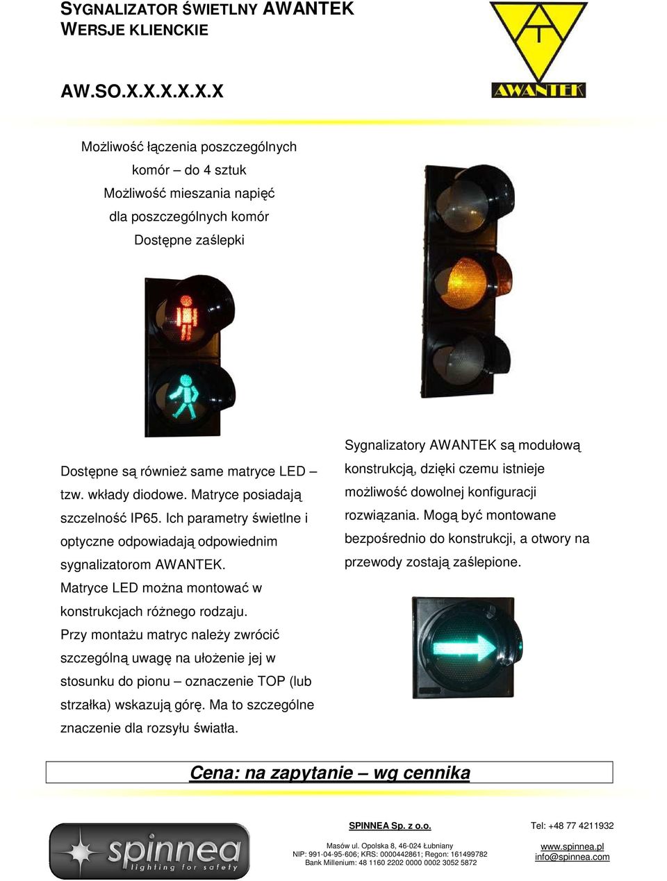 Matryce posiadają szczelność IP65. Ich parametry świetlne i optyczne odpowiadają odpowiednim sygnalizatorom AWANTEK. Matryce LED można montować w konstrukcjach różnego rodzaju.