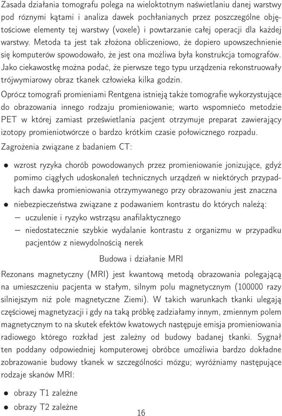 Jako ciekawostkę można podać, że pierwsze tego typu urządzenia rekonstruowały trójwymiarowy obraz tkanek człowieka kilka godzin.