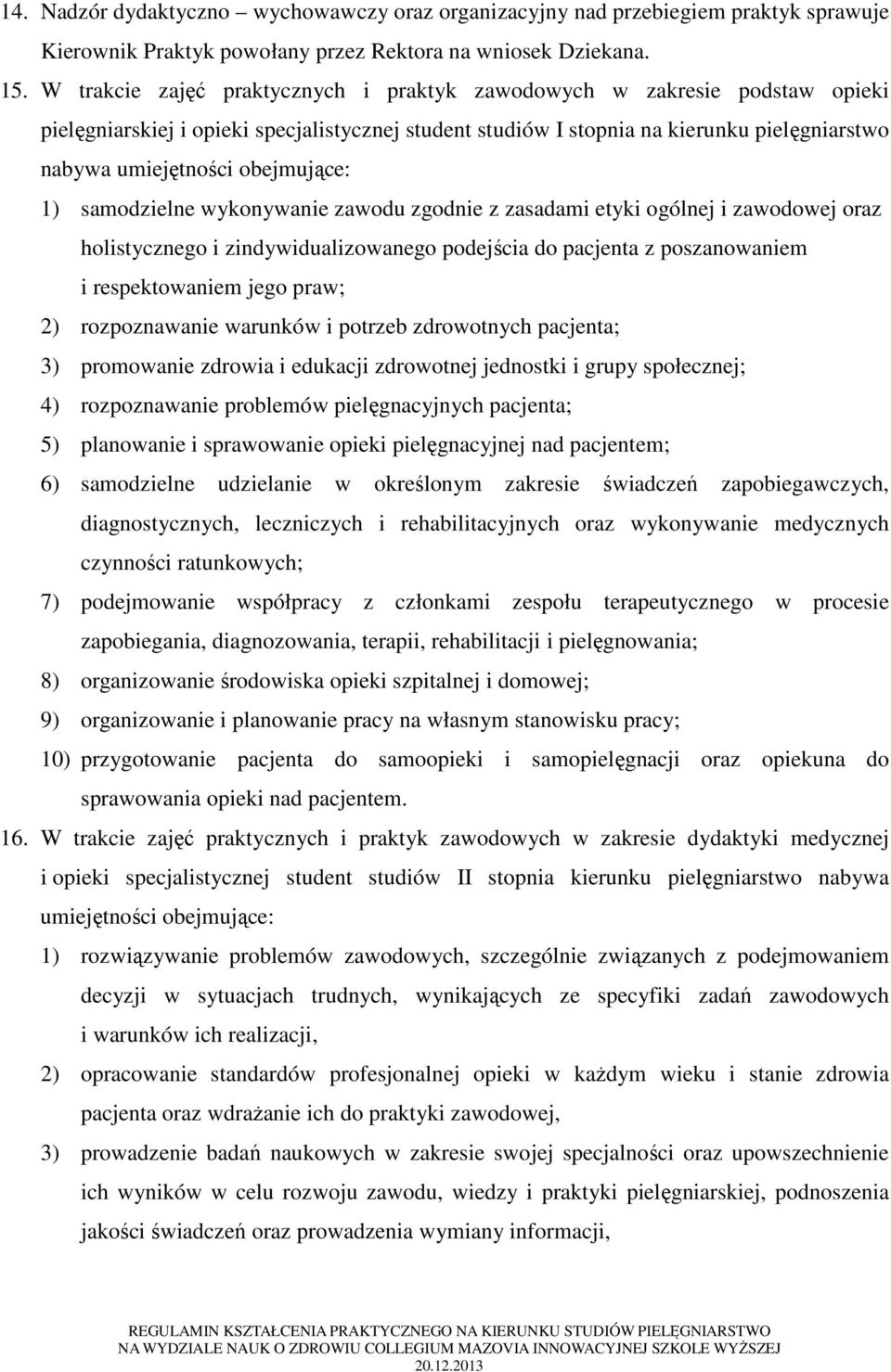 obejmujące: 1) samodzielne wykonywanie zawodu zgodnie z zasadami etyki ogólnej i zawodowej oraz holistycznego i zindywidualizowanego podejścia do pacjenta z poszanowaniem i respektowaniem jego praw;