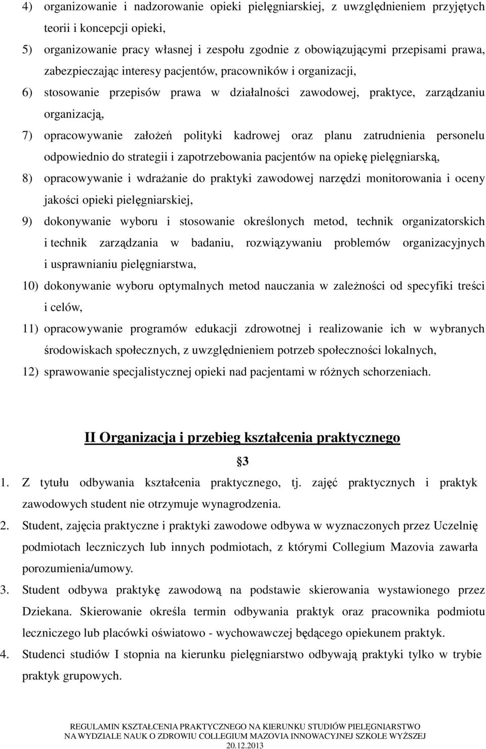 oraz planu zatrudnienia personelu odpowiednio do strategii i zapotrzebowania pacjentów na opiekę pielęgniarską, 8) opracowywanie i wdrażanie do praktyki zawodowej narzędzi monitorowania i oceny