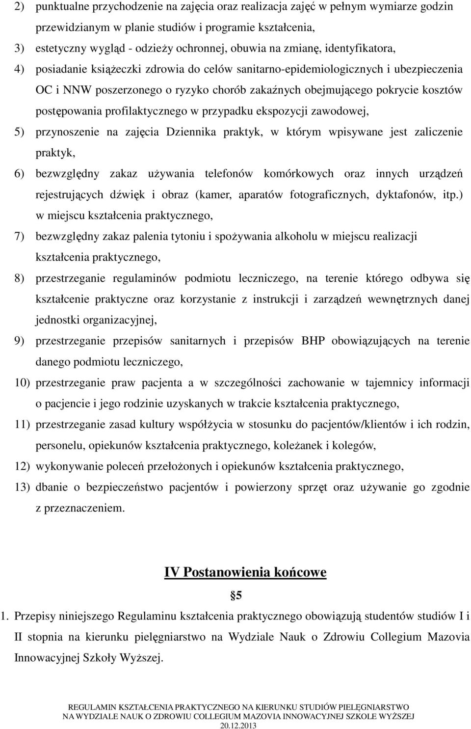 postępowania profilaktycznego w przypadku ekspozycji zawodowej, 5) przynoszenie na zajęcia Dziennika praktyk, w którym wpisywane jest zaliczenie praktyk, 6) bezwzględny zakaz używania telefonów