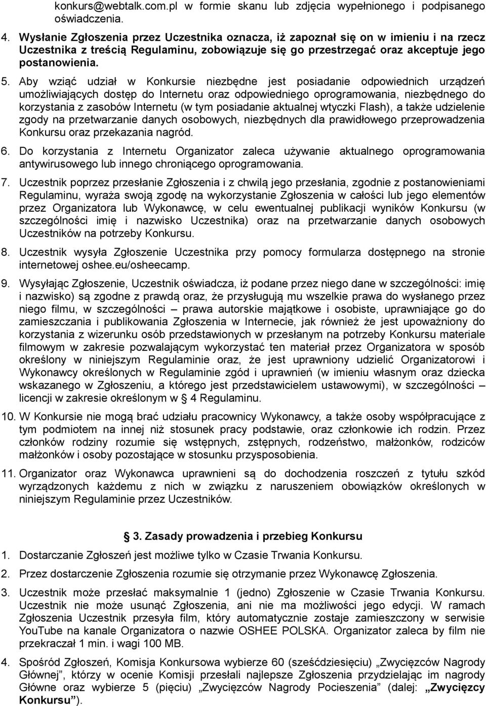 Aby wziąć udział w Konkursie niezbędne jest posiadanie odpowiednich urządzeń umożliwiających dostęp do Internetu oraz odpowiedniego oprogramowania, niezbędnego do korzystania z zasobów Internetu (w