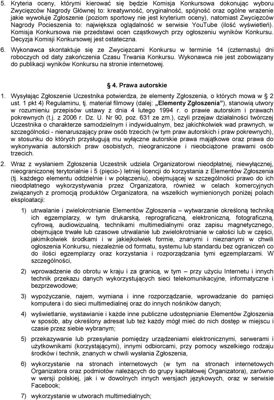 Komisja Konkursowa nie przedstawi ocen cząstkowych przy ogłoszeniu wyników Konkursu. Decyzja Komisji Konkursowej jest ostateczna. 6.