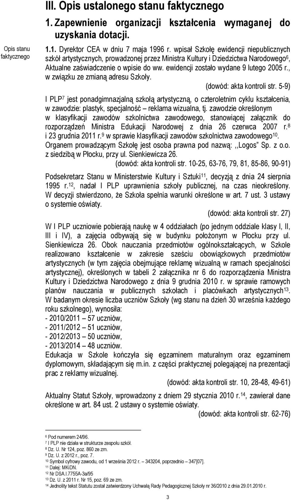 ewidencji zostało wydane 9 lutego 2005 r., w związku ze zmianą adresu Szkoły. (dowód: akta kontroli str.