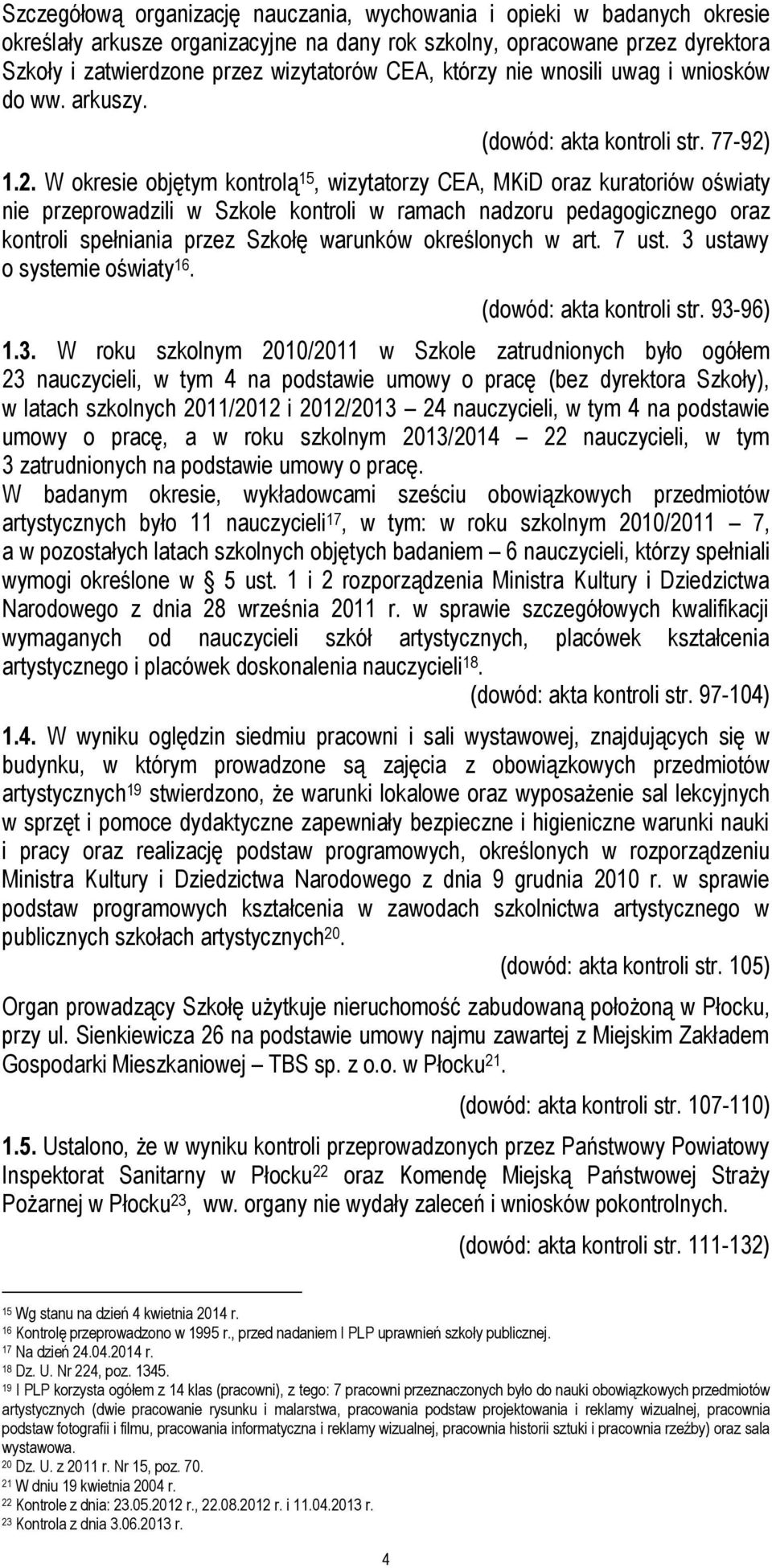 1.2. W okresie objętym kontrolą 15, wizytatorzy CEA, MKiD oraz kuratoriów oświaty nie przeprowadzili w Szkole kontroli w ramach nadzoru pedagogicznego oraz kontroli spełniania przez Szkołę warunków