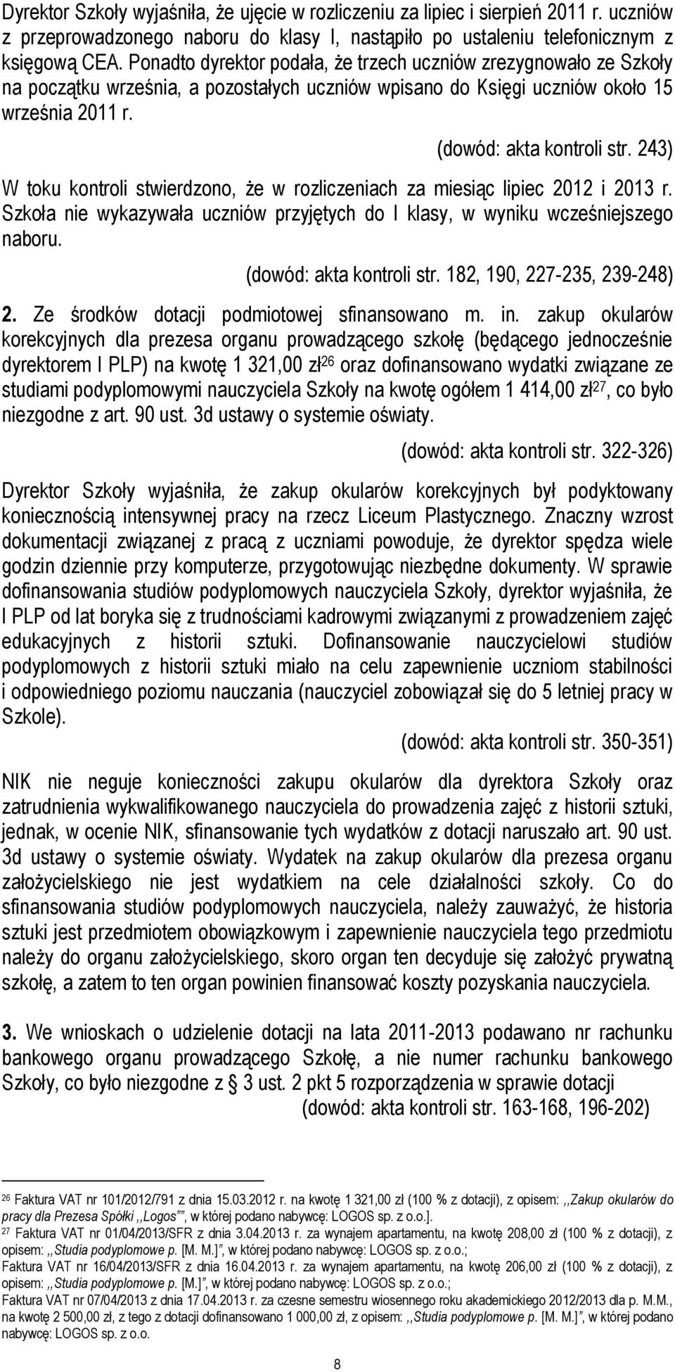 243) W toku kontroli stwierdzono, że w rozliczeniach za miesiąc lipiec 2012 i 2013 r. Szkoła nie wykazywała uczniów przyjętych do I klasy, w wyniku wcześniejszego naboru. (dowód: akta kontroli str.