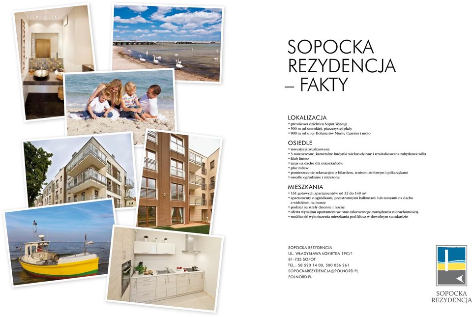 piłkarzykami osiedle ogrodzone i strze one MIESZKANIA 161 gotowych apartamentów od 32 do 148 m² apartamenty z ogródkami, przestronnymi balkonami lub tarasami na dachu z widokiem na morze podział na