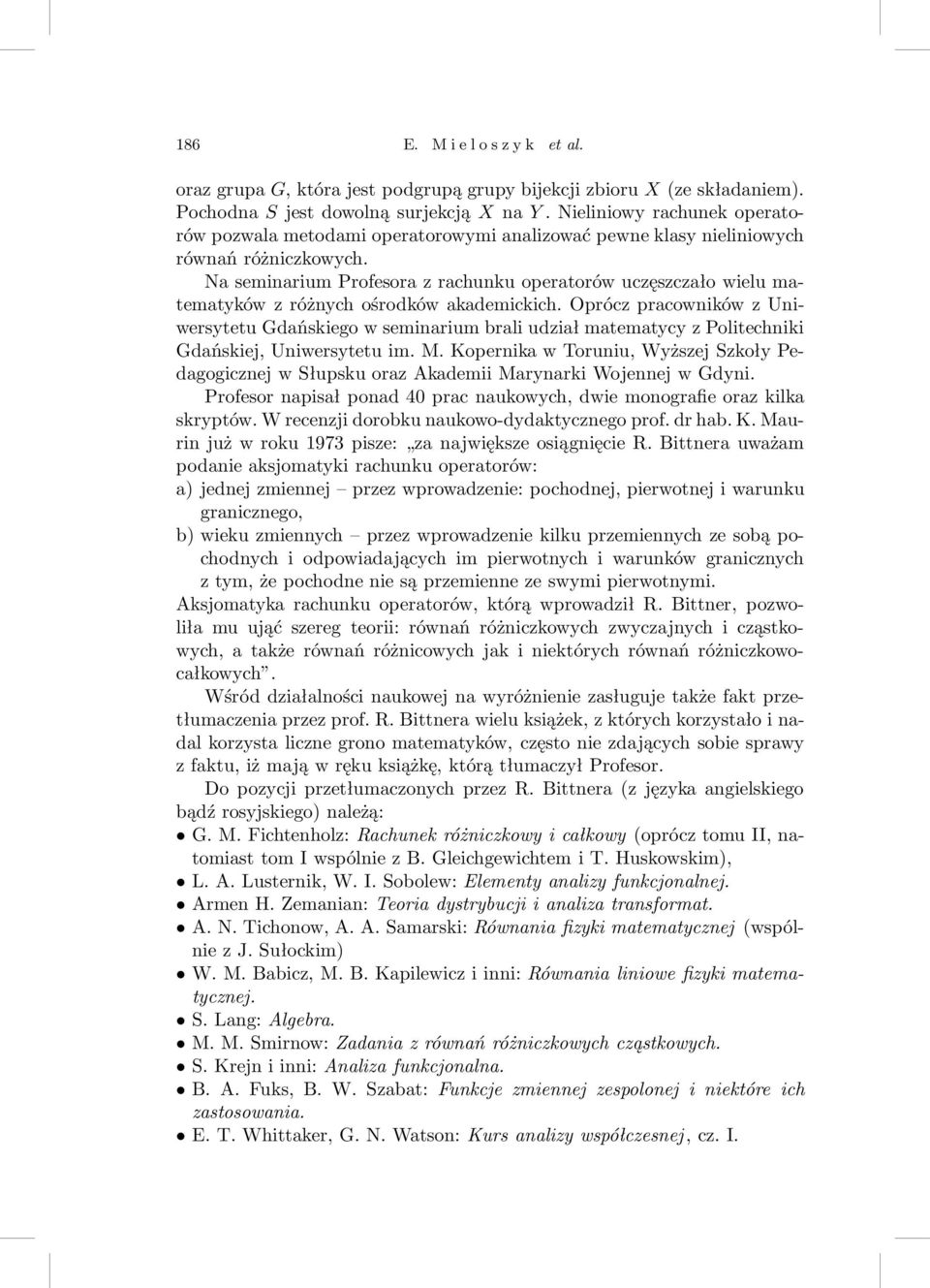 Na seminarium Profesora z rachunku operatorów uczęszczało wielu matematyków z różnych ośrodków akademickich.
