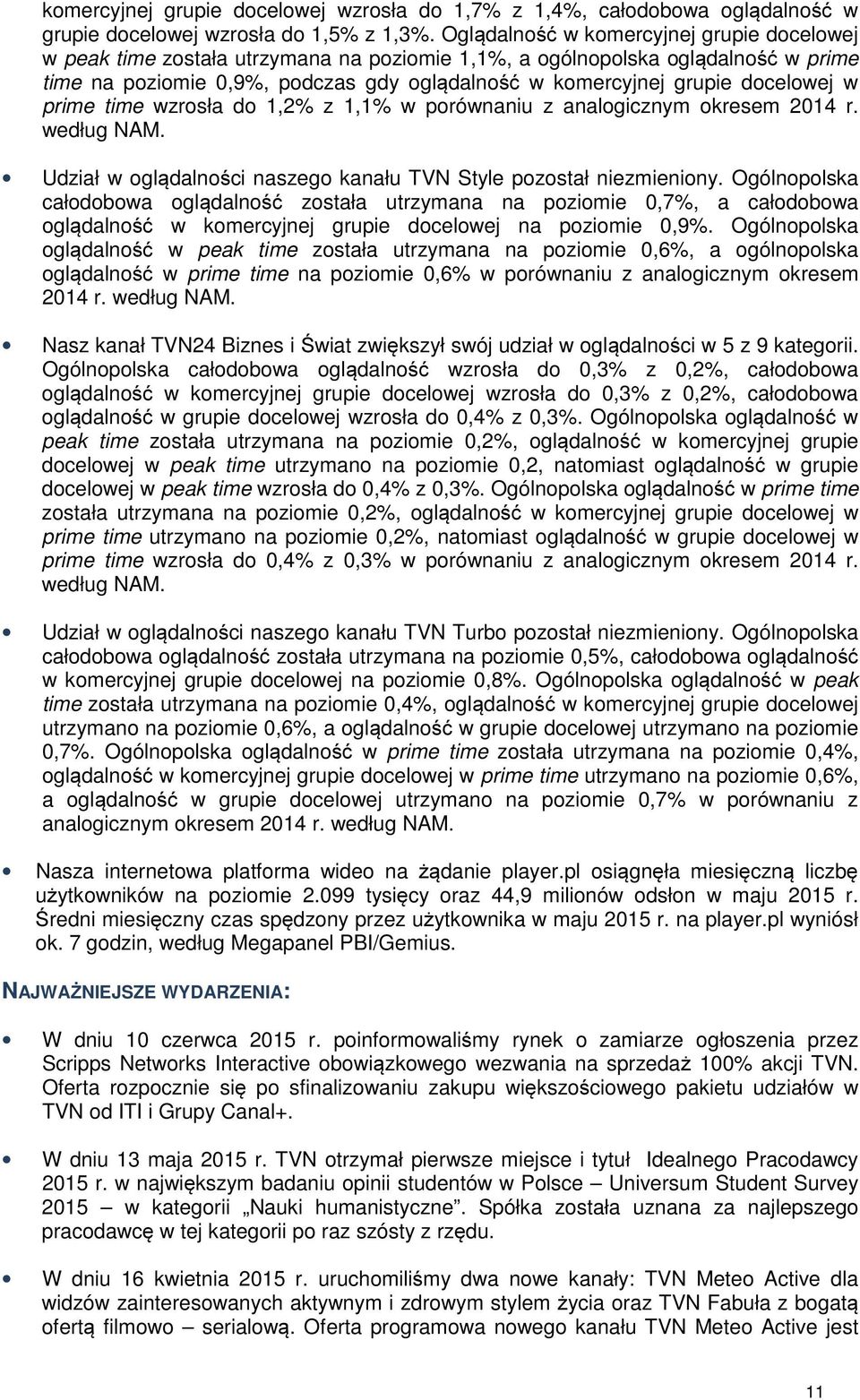 docelowej w prime time wzrosła do 1,2% z 1,1% w porównaniu z analogicznym okresem 2014 r. według NAM. Udział w oglądalności naszego kanału TVN Style pozostał niezmieniony.