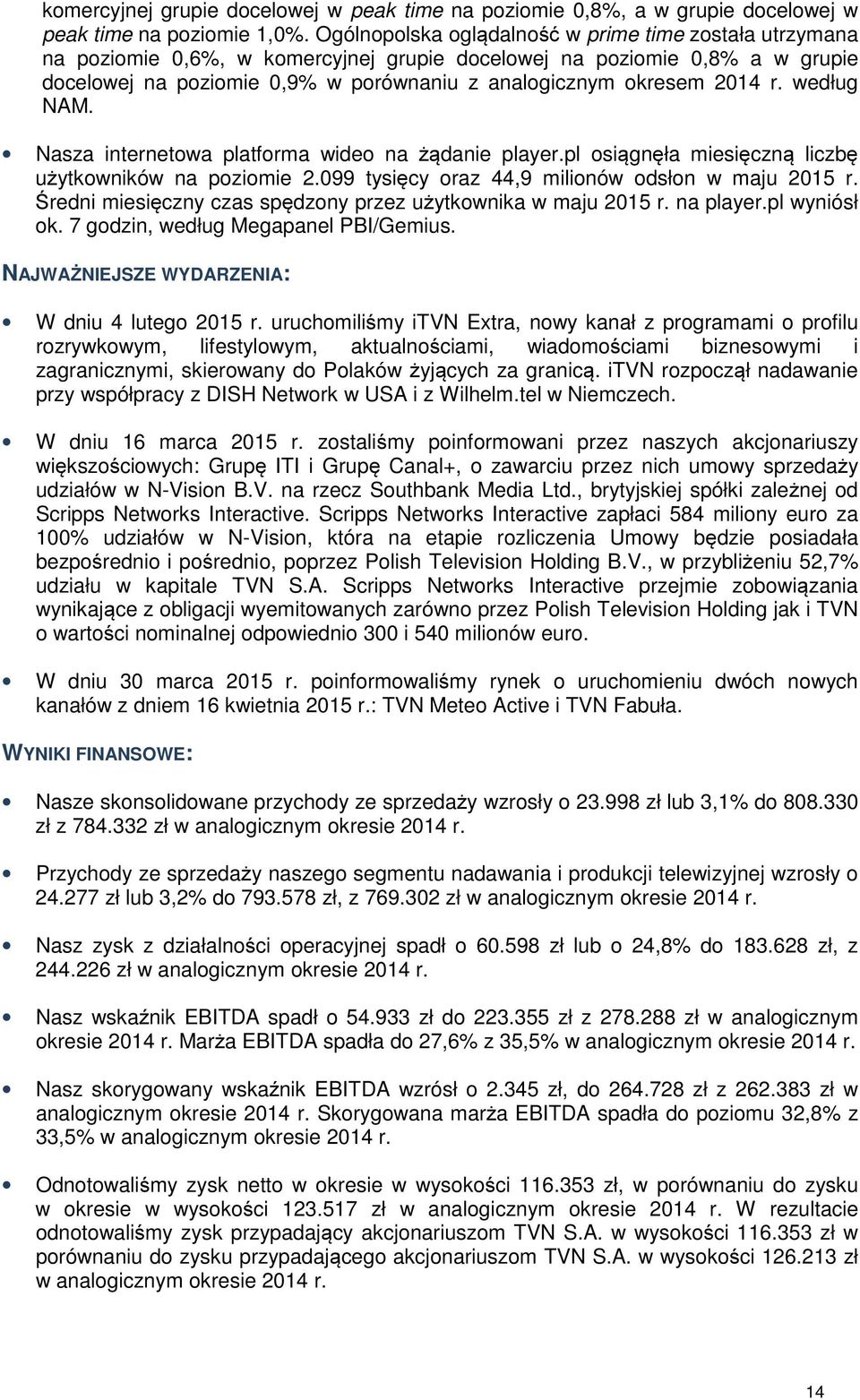 2014 r. według NAM. Nasza internetowa platforma wideo na żądanie player.pl osiągnęła miesięczną liczbę użytkowników na poziomie 2.099 tysięcy oraz 44,9 milionów odsłon w maju 2015 r.
