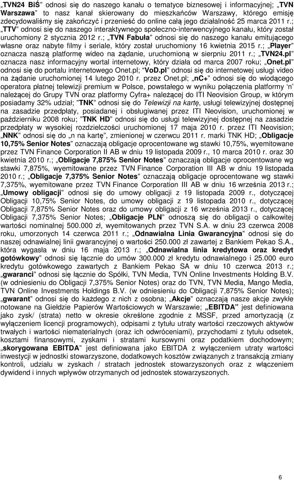 ; TVN Fabuła odnosi się do naszego kanału emitującego własne oraz nabyte filmy i seriale, który został uruchomiony 16 kwietnia 2015 r.