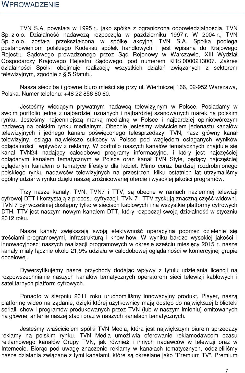 Rejestru Sądowego, pod numerem KRS 0000213007. Zakres działalności Spółki obejmuje realizację wszystkich działań związanych z sektorem telewizyjnym, zgodnie z 5 Statutu.