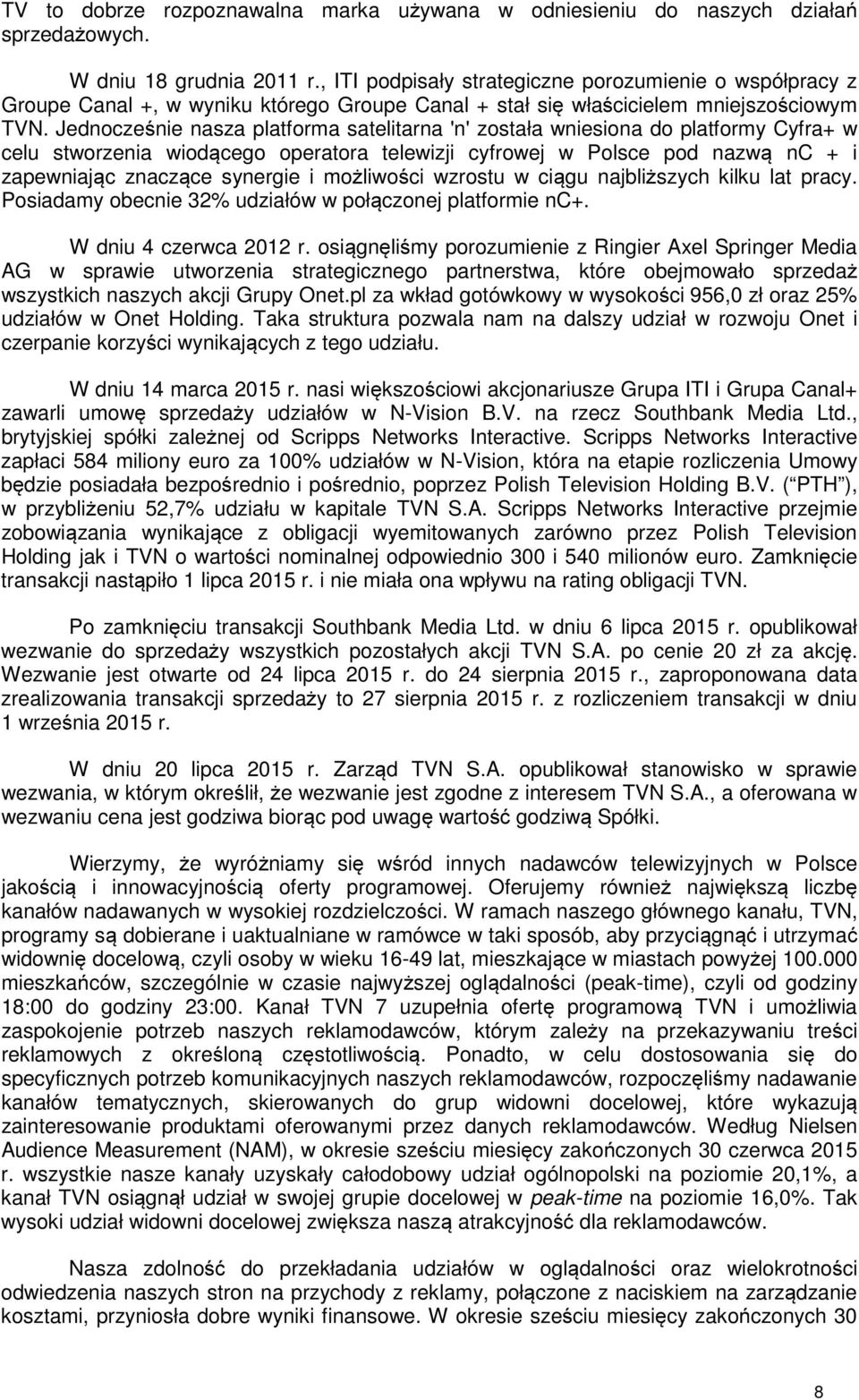 Jednocześnie nasza platforma satelitarna 'n' została wniesiona do platformy Cyfra+ w celu stworzenia wiodącego operatora telewizji cyfrowej w Polsce pod nazwą nc + i zapewniając znaczące synergie i