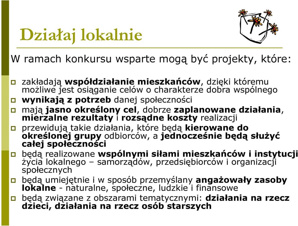 grupy odbiorców, a jednocześnie będą słuŝyć całej społeczności będą realizowane wspólnymi siłami mieszkańców i instytucji Ŝycia lokalnego samorządów, przedsiębiorców i organizacji społecznych będą